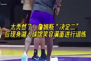太秃然了！詹姆斯“决定二”后现身湖人球馆笑容满面进行训练！